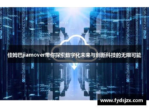 佳姆巴jiamover带你探索数字化未来与创新科技的无限可能