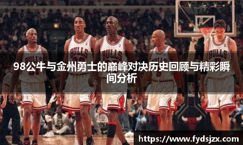 必一98公牛与金州勇士的巅峰对决历史回顾与精彩瞬间分析